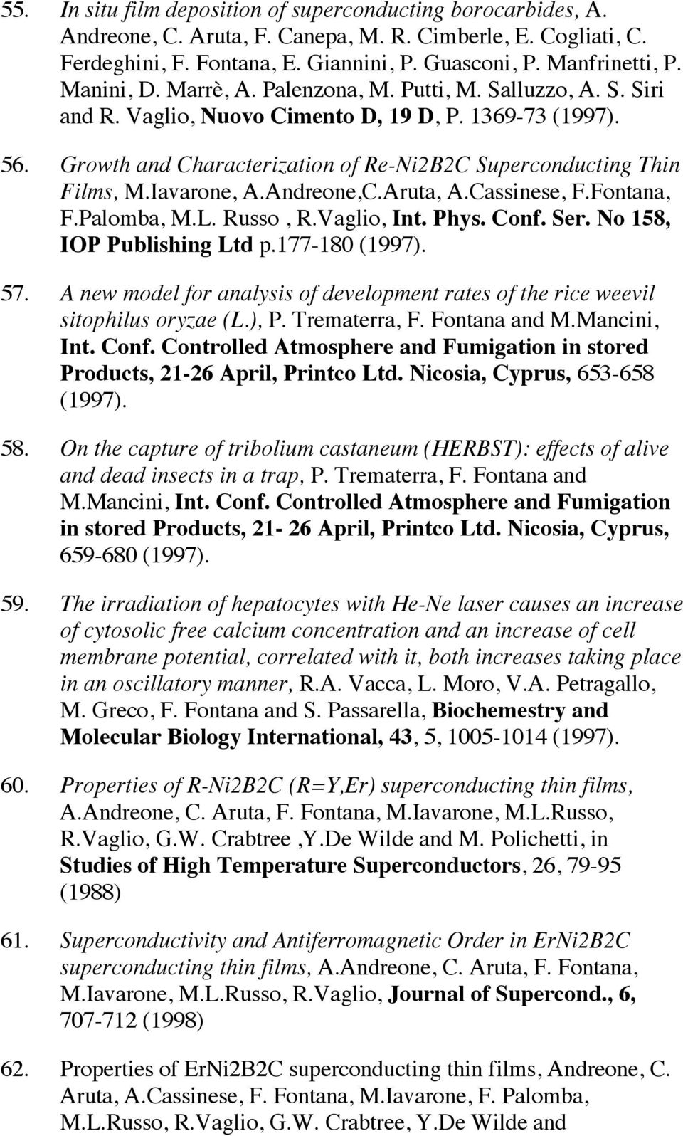 Iavarone, A.Andreone,C.Aruta, A.Cassinese, F.Fontana, F.Palomba, M.L. Russo, R.Vaglio, Int. Phys. Conf. Ser. No 158, IOP Publishing Ltd p.177-180 (1997). 57.