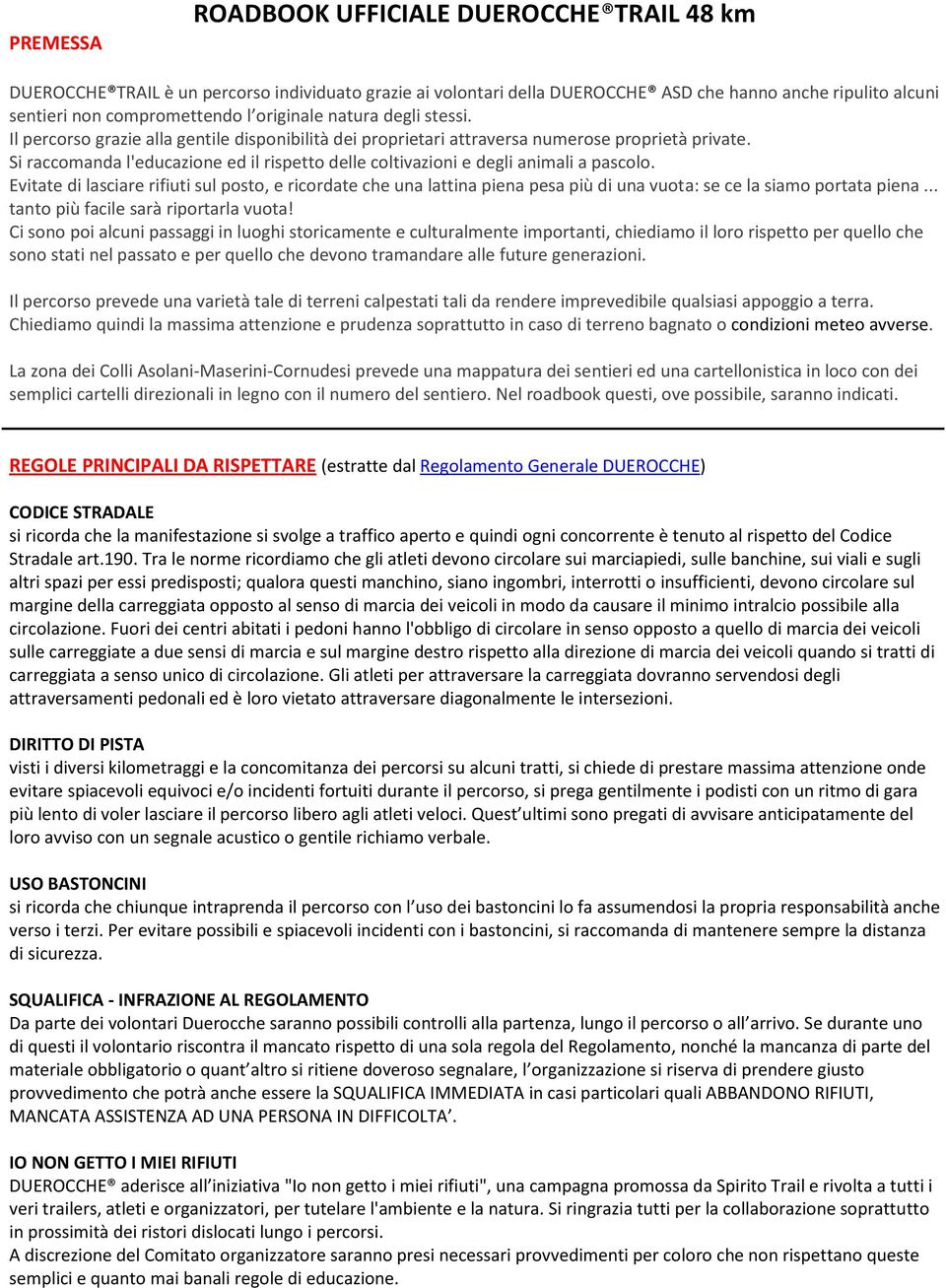 Si raccomanda l'educazione ed il rispetto delle coltivazioni e degli animali a pascolo.