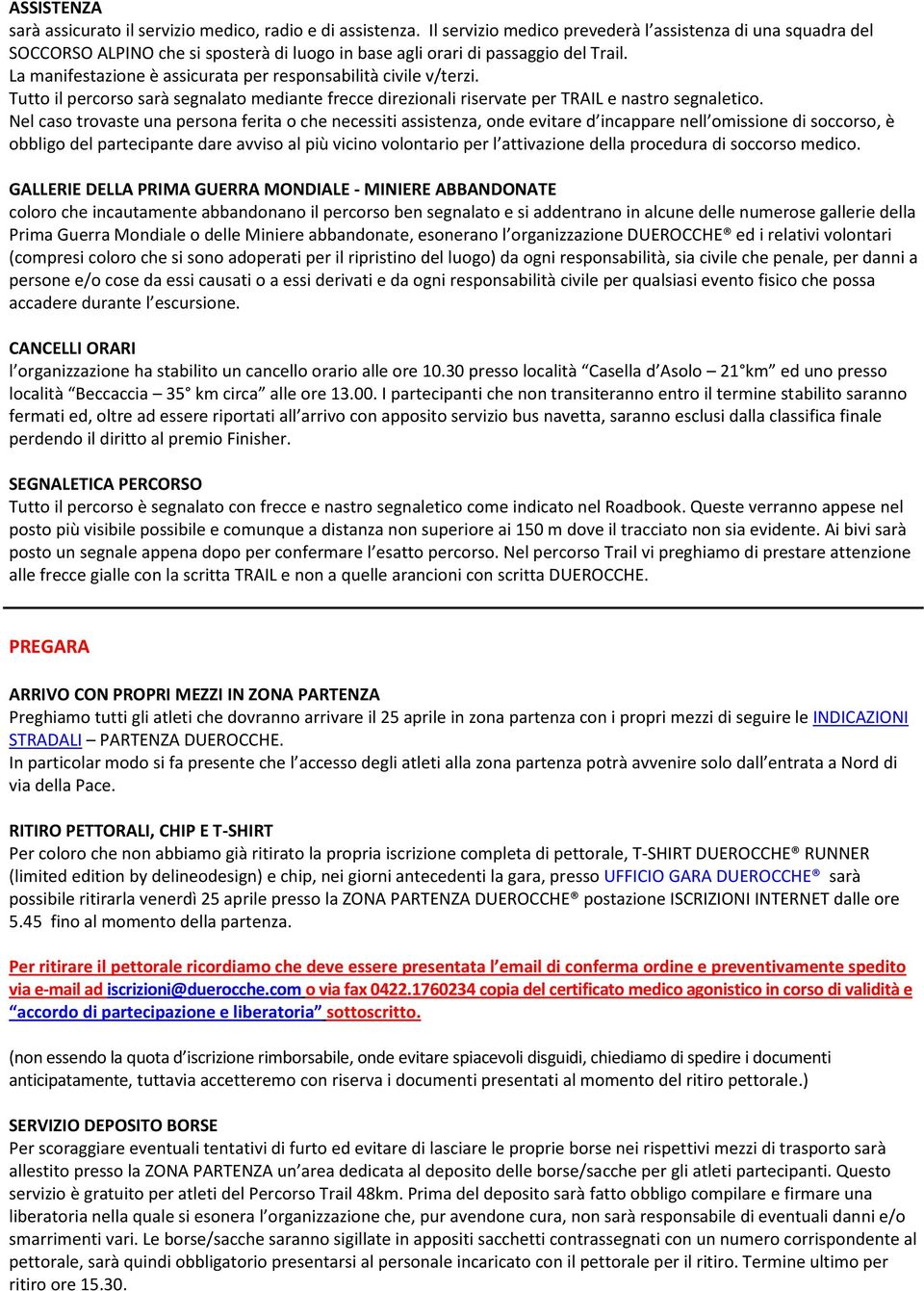 La manifestazione è assicurata per responsabilità civile v/terzi. Tutto il percorso sarà segnalato mediante frecce direzionali riservate per TRAIL e nastro segnaletico.