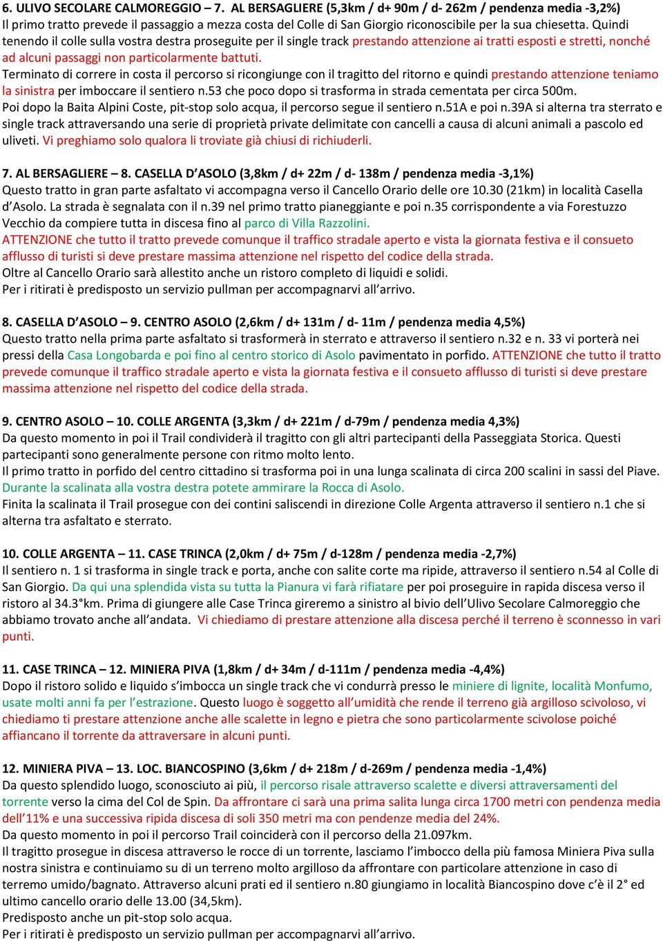 Quindi tenendo il colle sulla vostra destra proseguite per il single track prestando attenzione ai tratti esposti e stretti, nonché ad alcuni passaggi non particolarmente battuti.