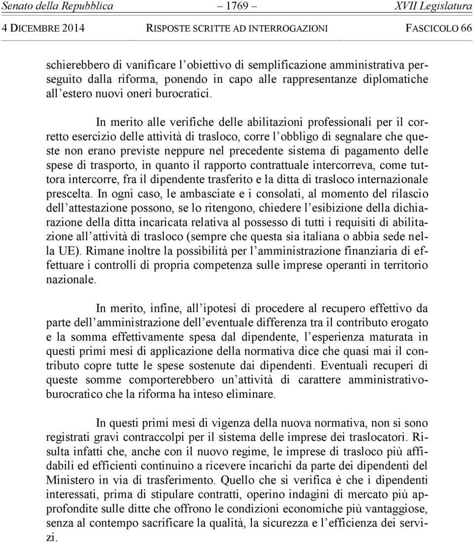 In merito alle verifiche delle abilitazioni professionali per il corretto esercizio delle attività di trasloco, corre l obbligo di segnalare che queste non erano previste neppure nel precedente