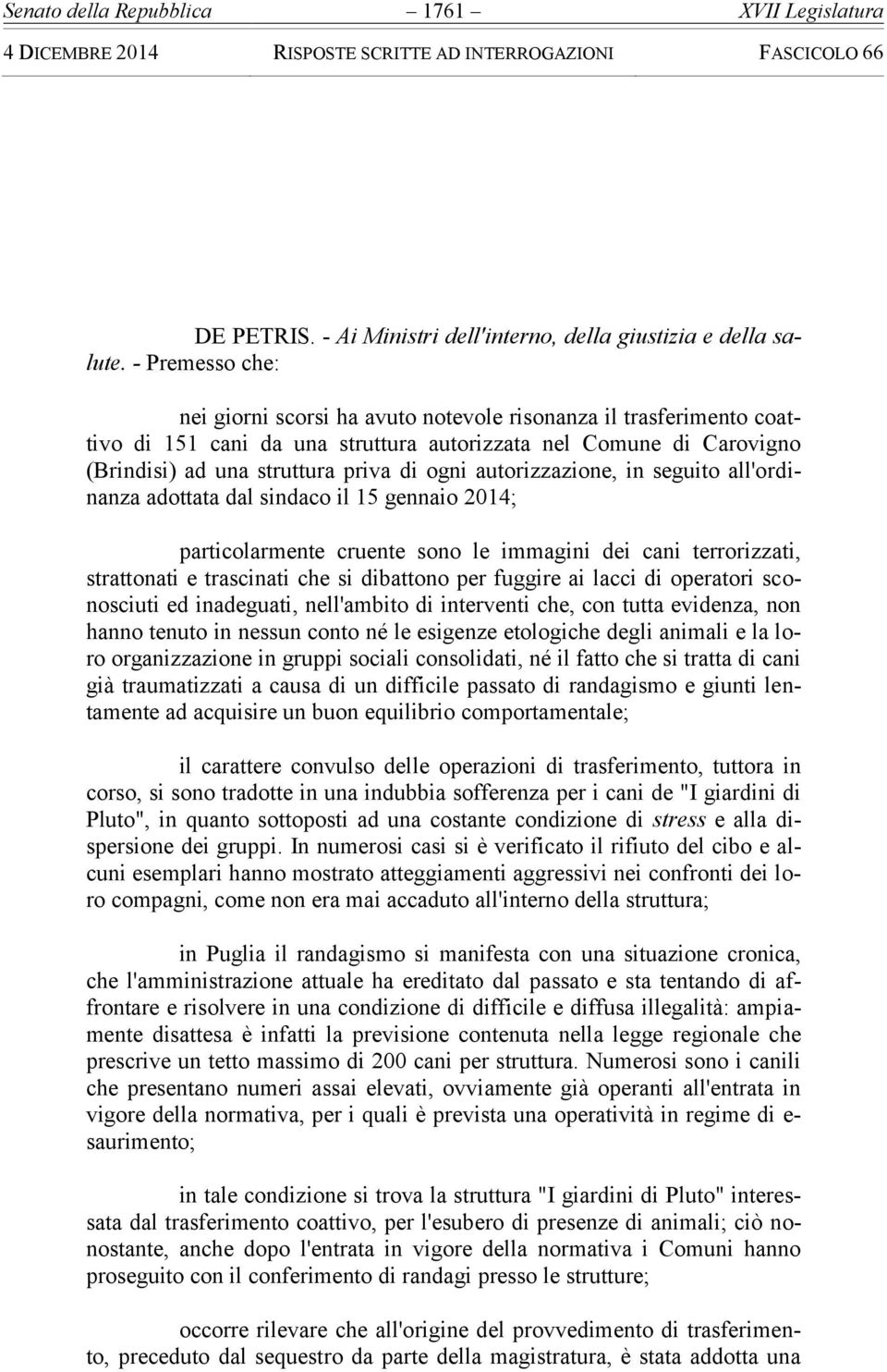 autorizzazione, in seguito all'ordinanza adottata dal sindaco il 15 gennaio 2014; particolarmente cruente sono le immagini dei cani terrorizzati, strattonati e trascinati che si dibattono per fuggire