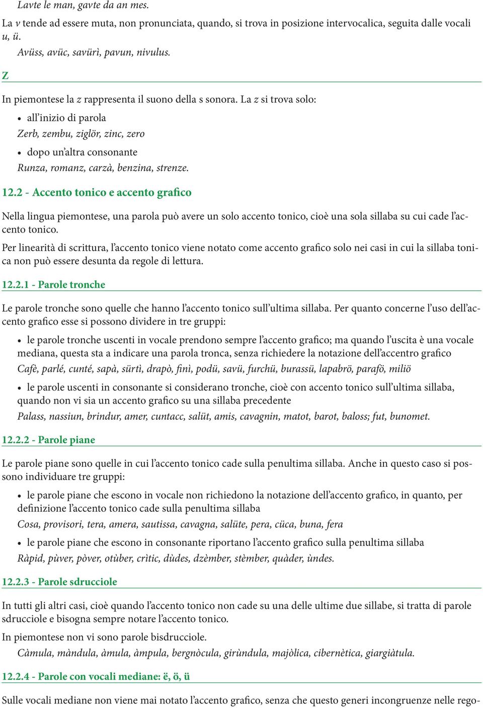 2 - Accento tonico e accento grafico Nella lingua piemontese, una parola può avere un solo accento tonico, cioè una sola sillaba su cui cade l accento tonico.