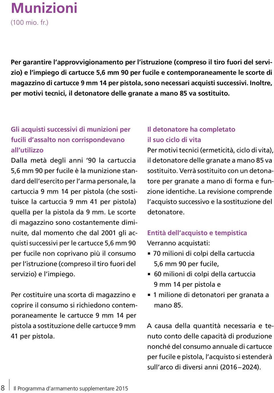 14 per pistola, sono necessari acquisti successivi. Inoltre, per motivi tecnici, il detonatore delle granate a mano 85 va sostituito.