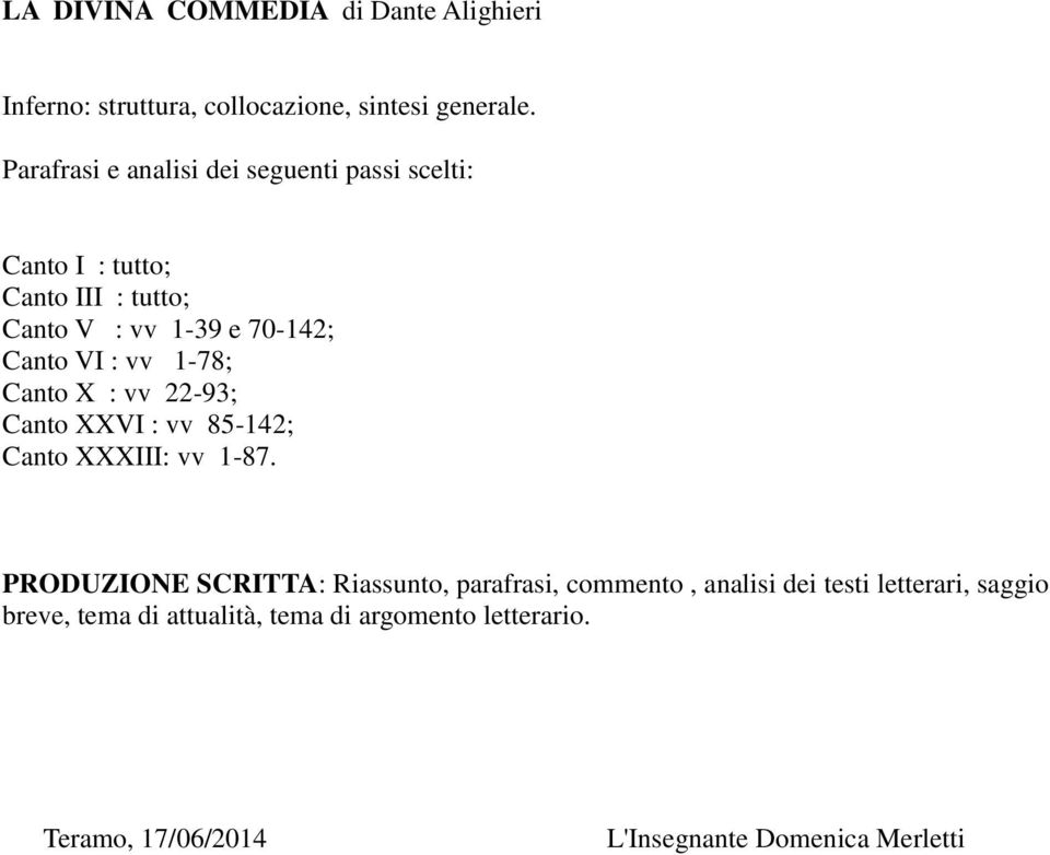 : vv 1-78; Canto X : vv 22-93; Canto XXVI : vv 85-142; Canto XXXIII: vv 1-87.