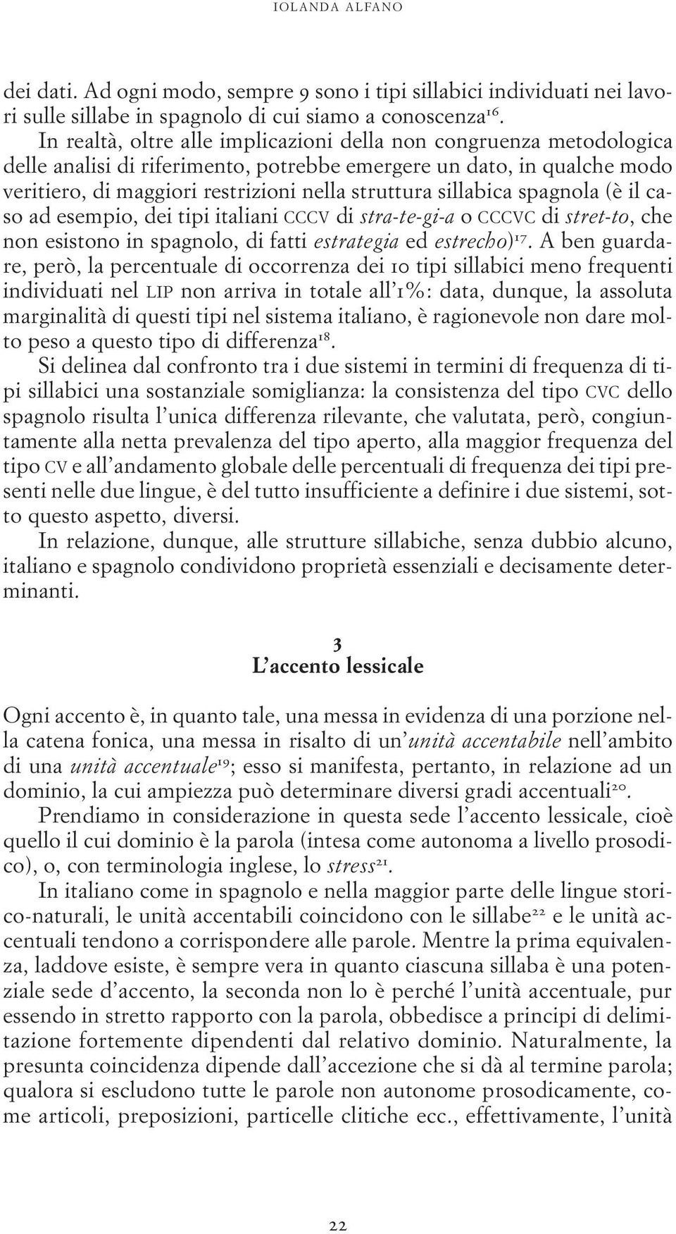 sillabica spagnola (è il caso ad esempio, dei tipi italiani CCCV di stra-te-gi-a o CCCVC di stret-to, che non esistono in spagnolo, di fatti estrategia ed estrecho) 17.