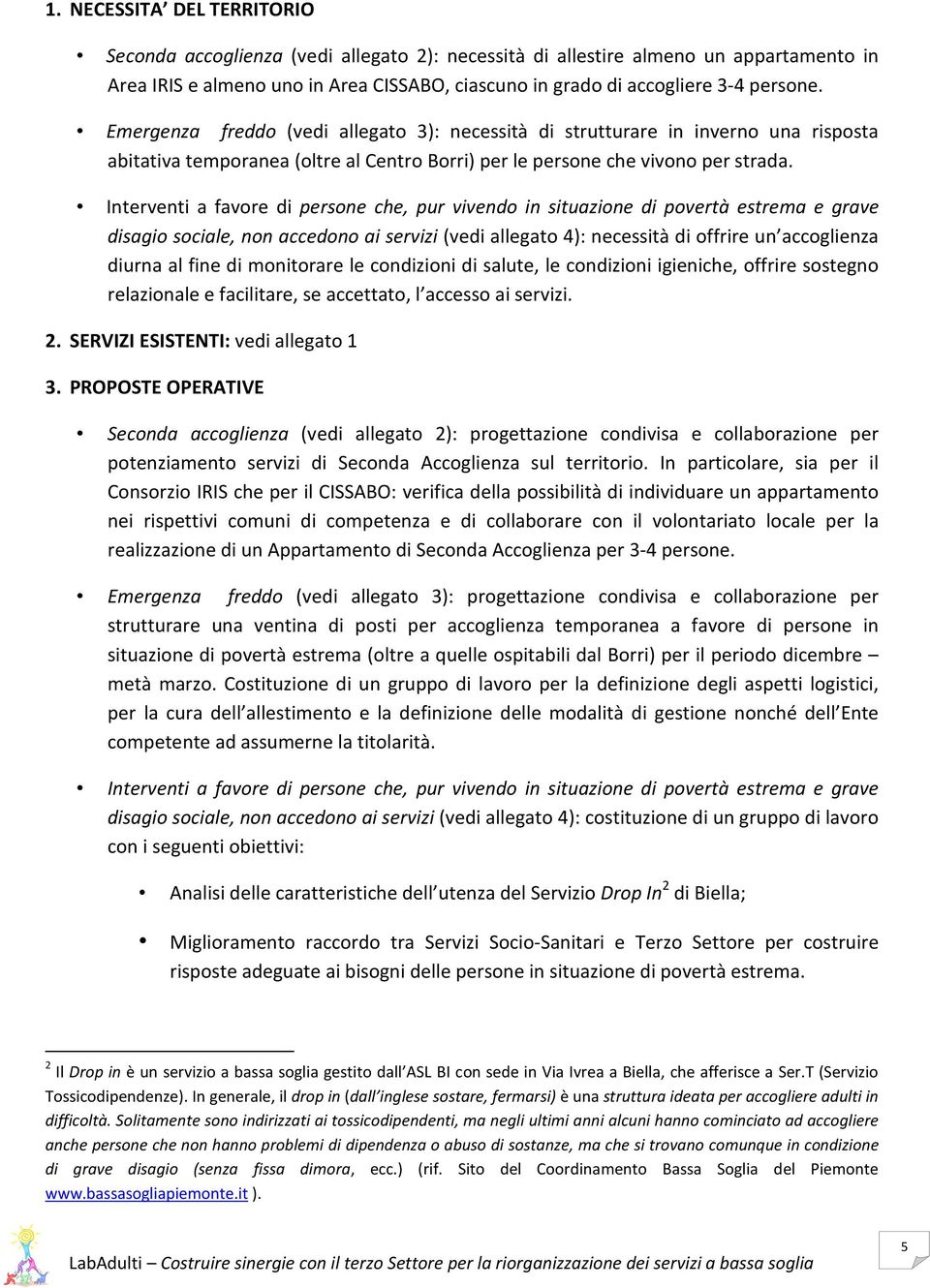 Interventi a favore di persone che, pur vivendo in situazione di povertà estrema e grave disagio sociale, non accedono ai servizi (vedi allegato 4): necessità di offrire un accoglienza diurna al fine