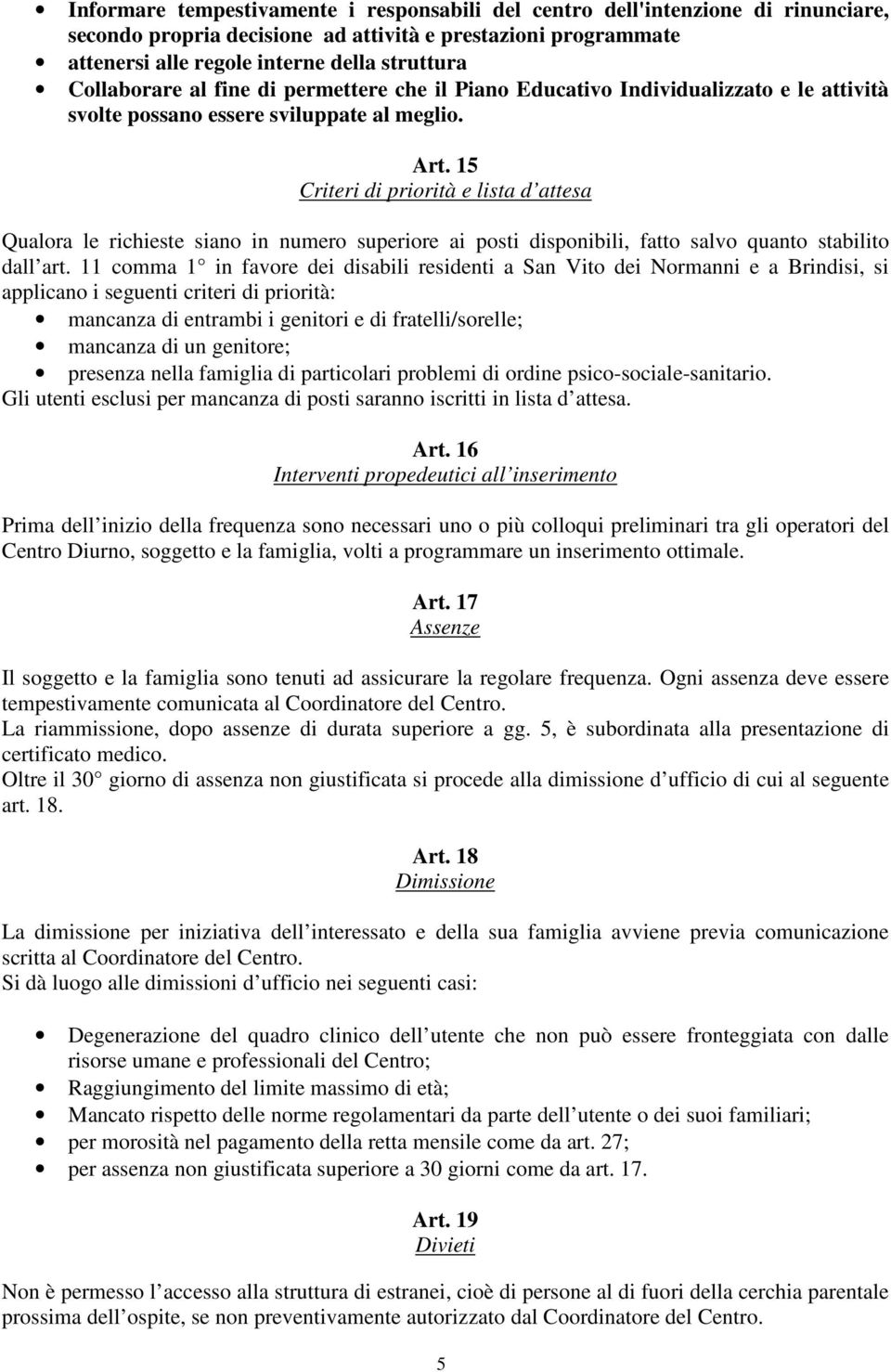 15 Criteri di priorità e lista d attesa Qualora le richieste siano in numero superiore ai posti disponibili, fatto salvo quanto stabilito dall art.