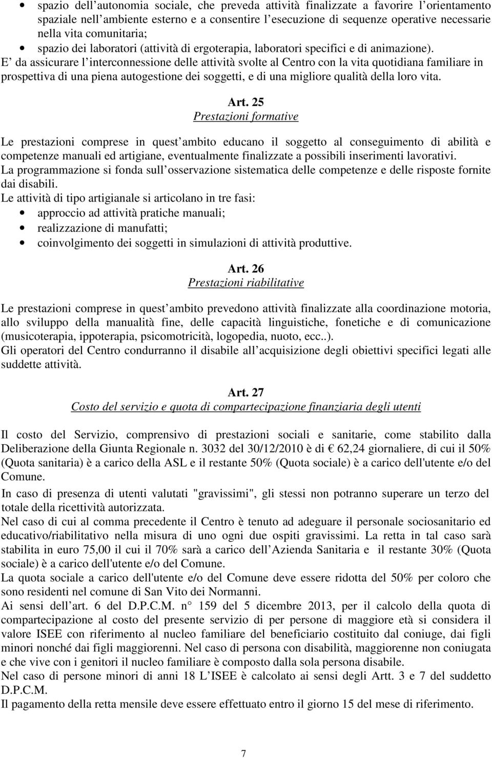 E da assicurare l interconnessione delle attività svolte al Centro con la vita quotidiana familiare in prospettiva di una piena autogestione dei soggetti, e di una migliore qualità della loro vita.