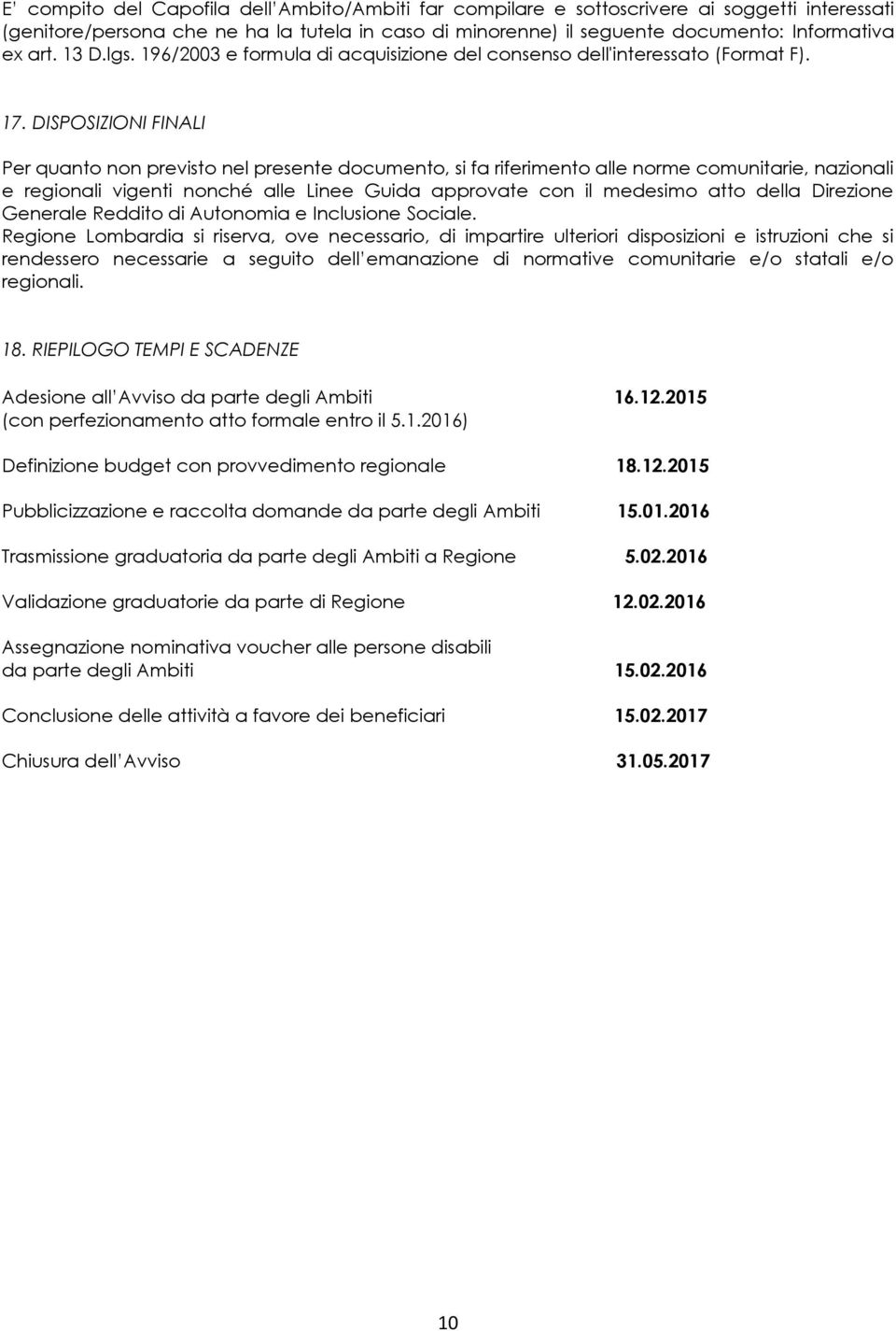 DISPOSIZIONI FINALI Per quanto non previsto nel presente documento, si fa riferimento alle norme comunitarie, nazionali e regionali vigenti nonché alle Linee Guida approvate con il medesimo atto