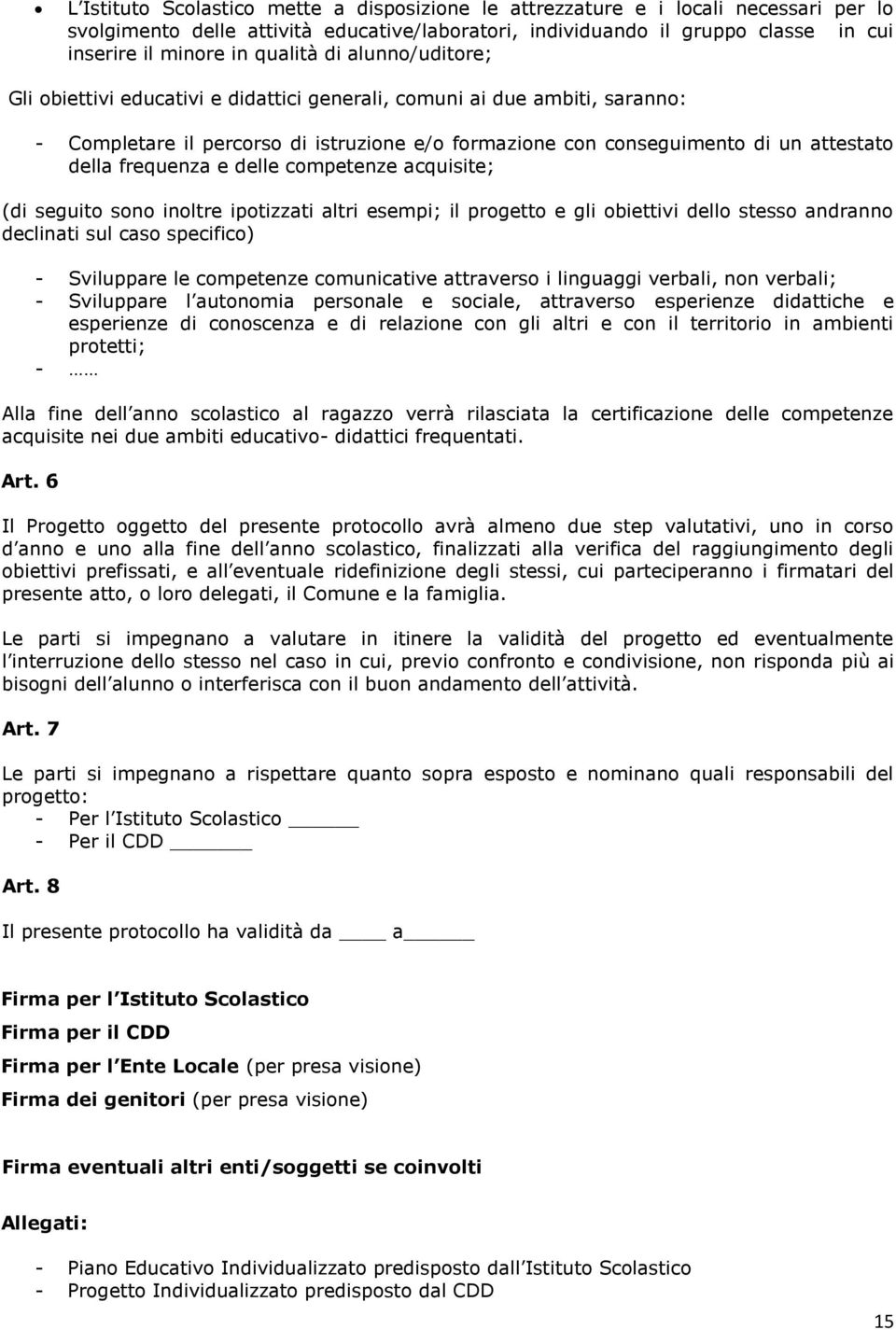 frequenza e delle competenze acquisite; (di seguito sono inoltre ipotizzati altri esempi; il progetto e gli obiettivi dello stesso andranno declinati sul caso specifico) - Sviluppare le competenze