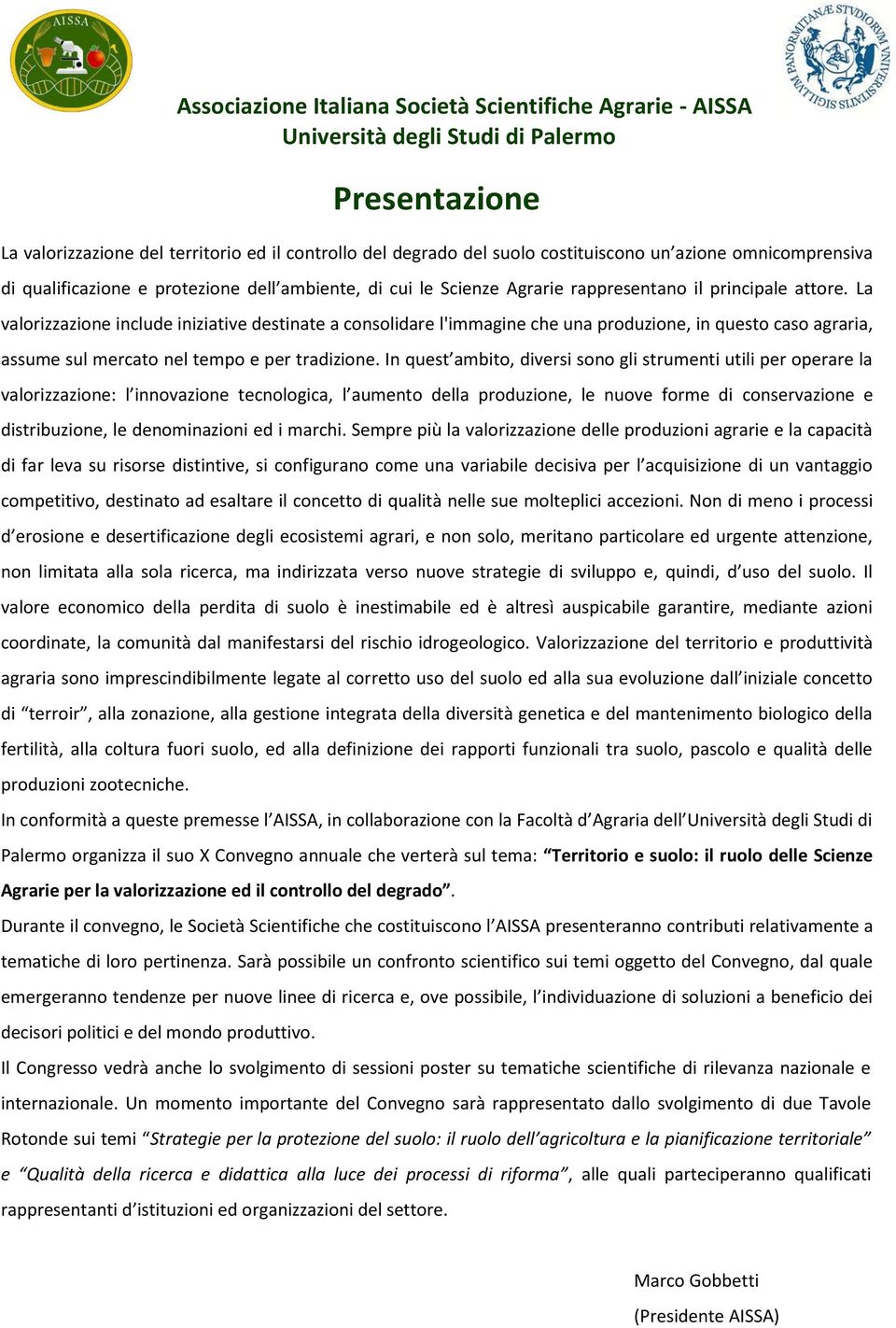 In quest ambito, diversi sono gli strumenti utili per operare la valorizzazione: l innovazione tecnologica, l aumento della produzione, le nuove forme di conservazione e distribuzione, le