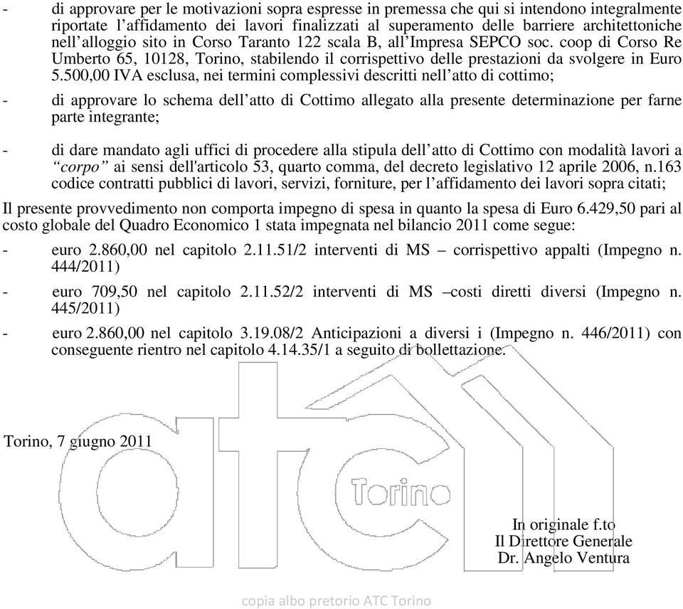 500,00 IVA esclusa, nei termini complessivi descritti nell atto di cottimo; - di approvare lo schema dell atto di Cottimo allegato alla presente determinazione per farne parte integrante; - di dare