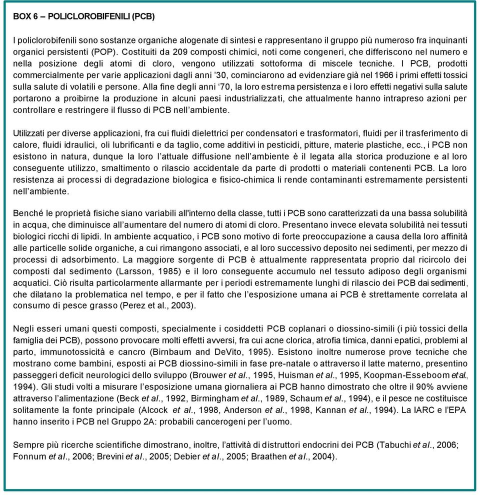 I PCB, prodotti commercialmente per varie applicazioni dagli anni 30, cominciarono ad evidenziare già nel 1966 i primi effetti tossici sulla salute di volatili e persone.