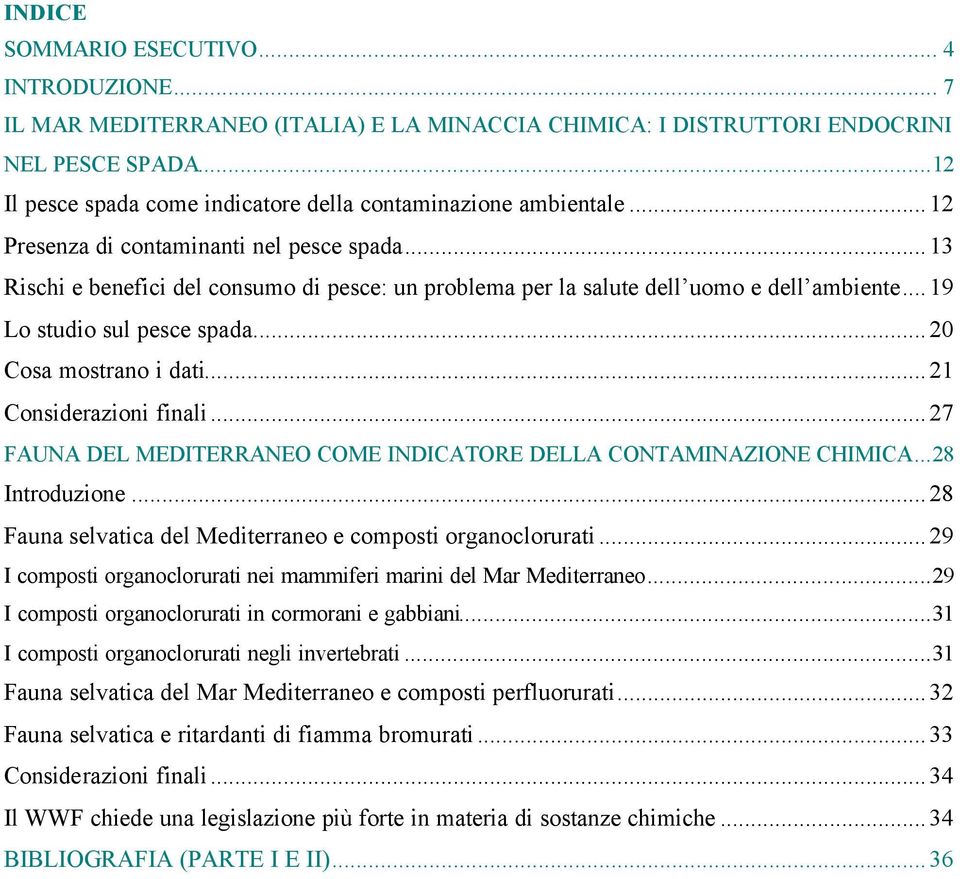 ..13 Rischi e benefici del consumo di pesce: un problema per la salute dell uomo e dell ambiente...19 Lo studio sul pesce spada...20 Cosa mostrano i dati...21 Considerazioni finali.