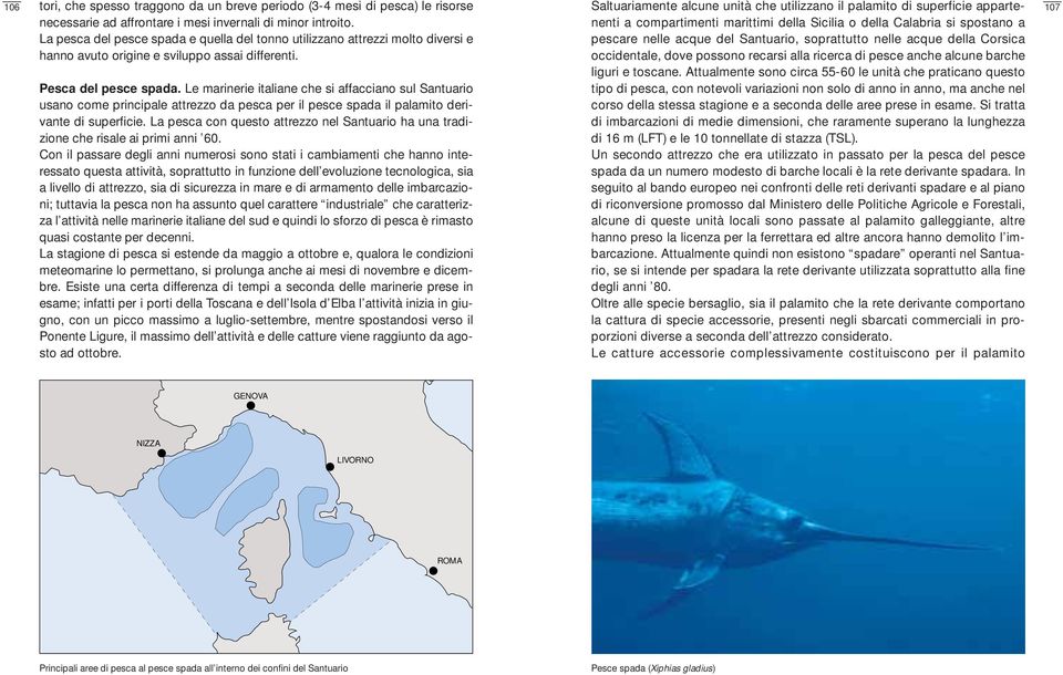 Le marinerie italiane che si affacciano sul Santuario usano come principale attrezzo da pesca per il pesce spada il palamito derivante di superficie.