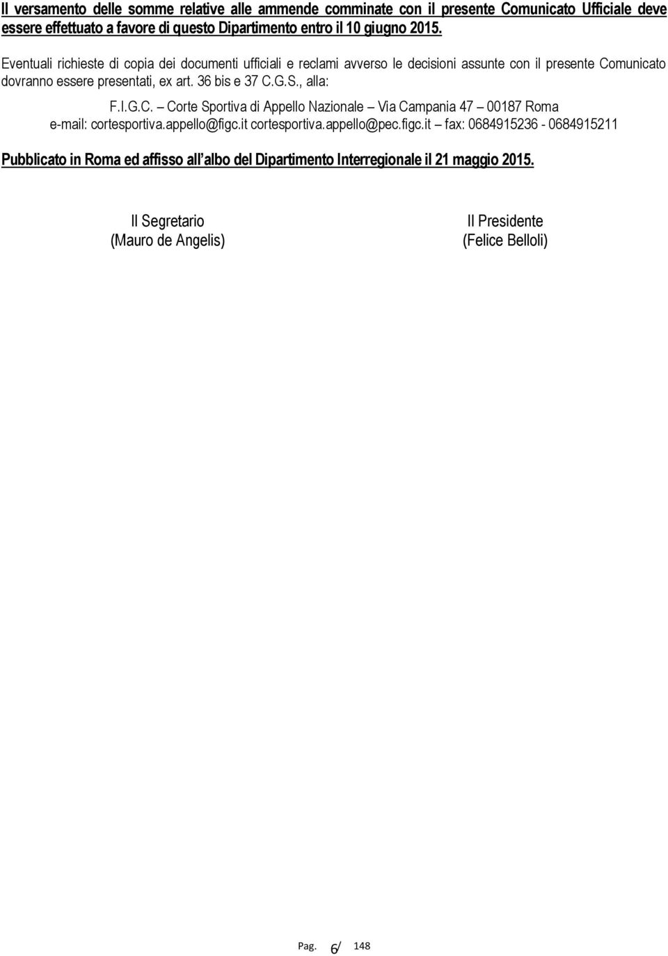 , alla: F.I.G.C. Corte Sportiva di Appello Nazionale Via Campania 47 00187 Roma e-mail: cortesportiva.appello@figc.