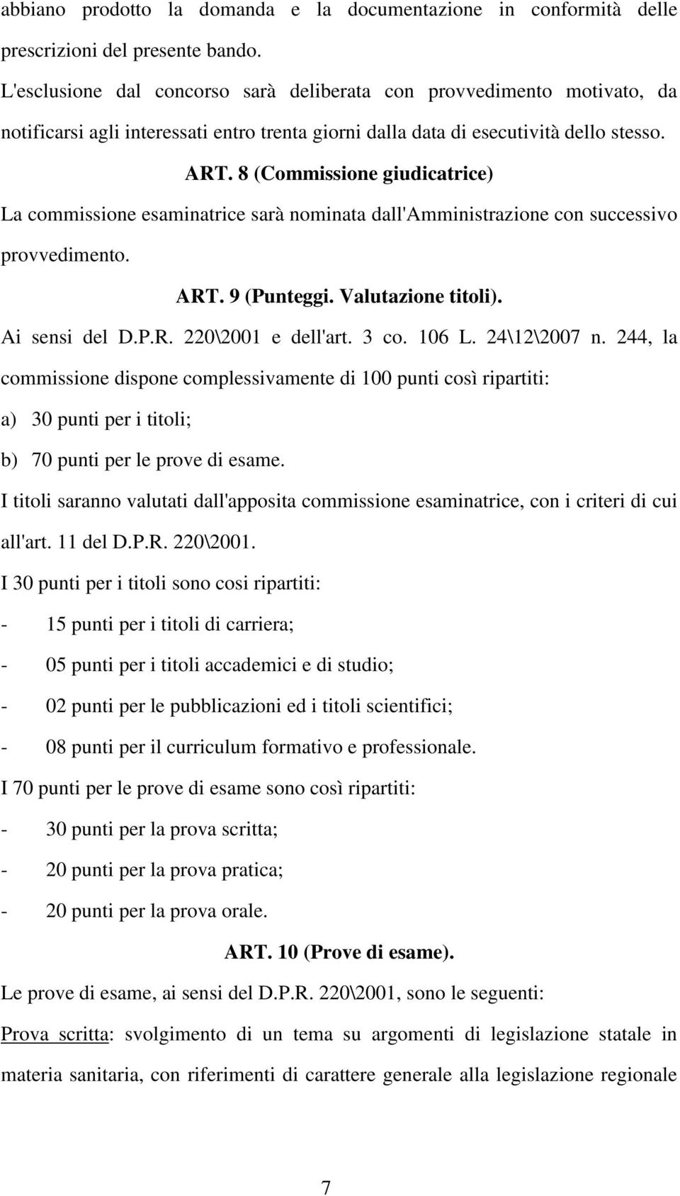 8 (Commissione giudicatrice) La commissione esaminatrice sarà nominata dall'amministrazione con successivo provvedimento. ART. 9 (Punteggi. Valutazione titoli). Ai sensi del D.P.R. 220\2001 e dell'art.