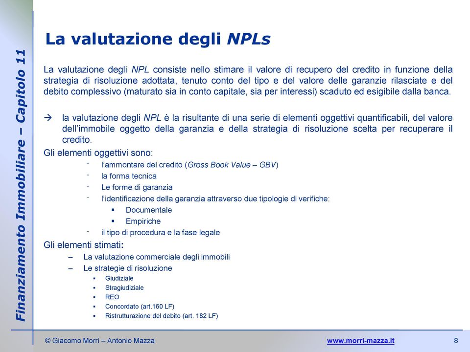 la valutazione degli NPL è la risultante di una serie di elementi oggettivi quantificabili, del valore dell immobile oggetto della garanzia e della strategia di risoluzione scelta per recuperare il