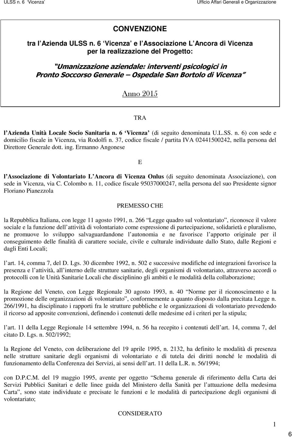 TRA l Azienda Unità Locale Socio Sanitaria n. 6 Vicenza (di seguito denominata U.L.SS. n. 6) con sede e domicilio fiscale in Vicenza, via Rodolfi n.