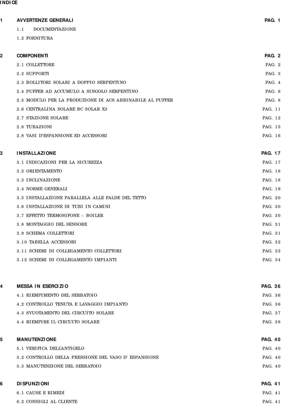 8 TUBAZIONI PAG. 15 2.8 VASI D ESPANSIONE ED ACCESSORI PAG. 16 3 INSTALLAZIONE PAG. 17 3.1 INDICAZIONI PER LA SICUREZZA PAG. 17 3.2 ORIENTAMENTO PAG. 18 3.3 INCLINAZIONE PAG. 18 3.4 NORME GENERALI PAG.