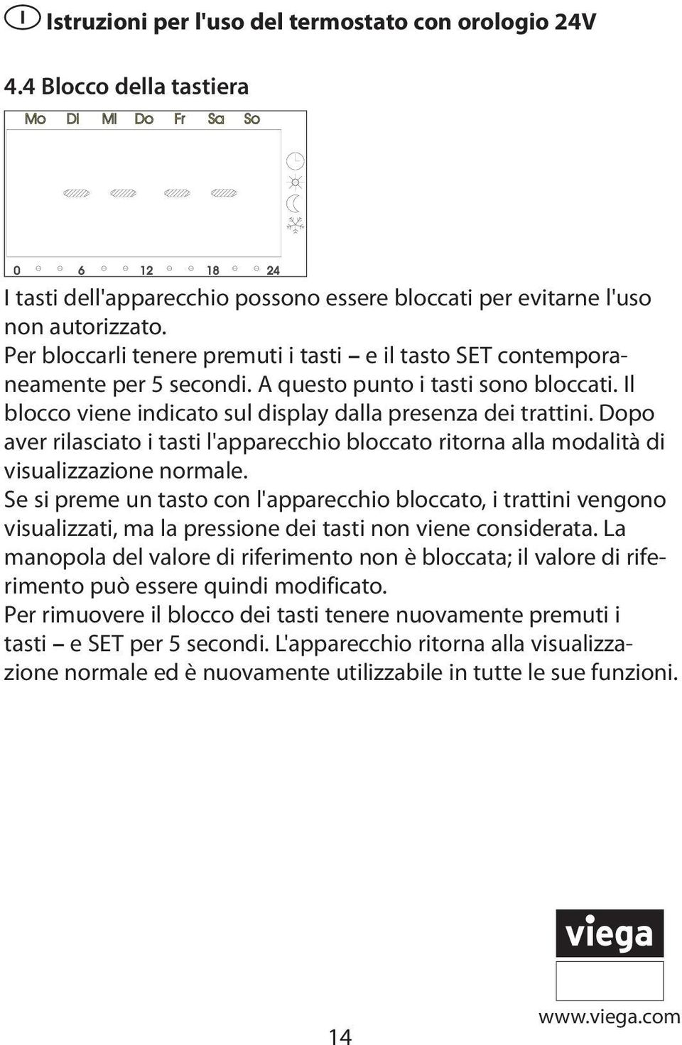 Dopo aver rilasciato i tasti l'apparecchio bloccato ritorna alla modalità di visualizzazione normale.