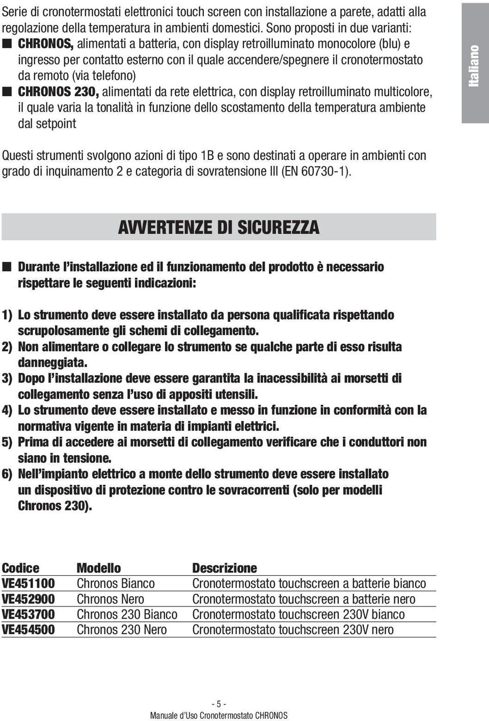 remoto (via telefono) alimentati da rete elettrica, con display retroilluminato multicolore, il quale varia la tonalità in funzione dello scostamento della temperatura ambiente dal setpoint Italiano