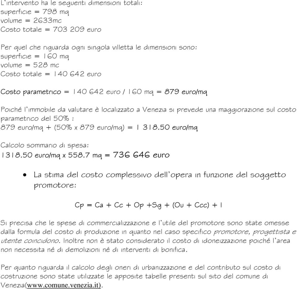 parametrico del 50% : 879 euro/mq + (50% x 879 euro/mq) = 1 318.50 euro/mq Calcolo sommario di spesa: 1318.50 euro/mq x 558.