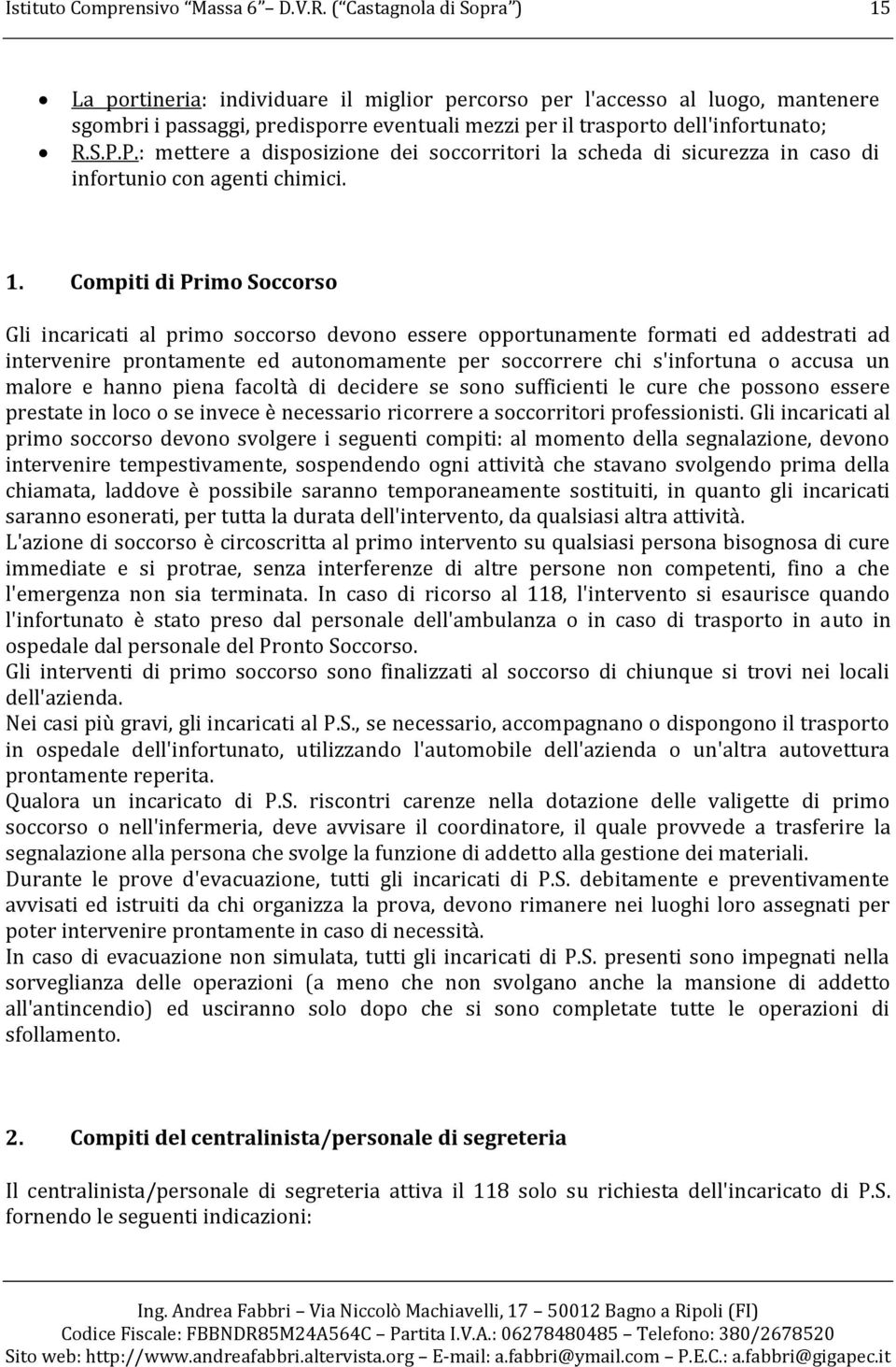 P.: mettere a disposizione dei soccorritori la scheda di sicurezza in caso di infortunio con agenti chimici. 1.