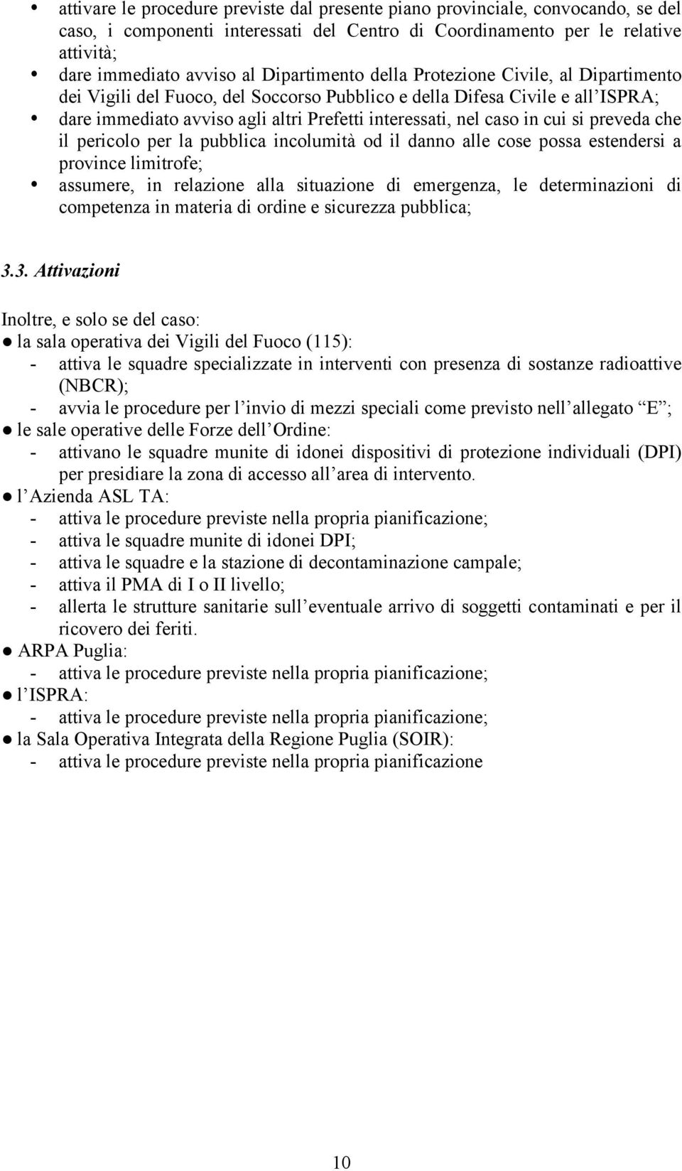 cui si preveda che il pericolo per la pubblica incolumità od il danno alle cose possa estendersi a province limitrofe; assumere, in relazione alla situazione di emergenza, le determinazioni di