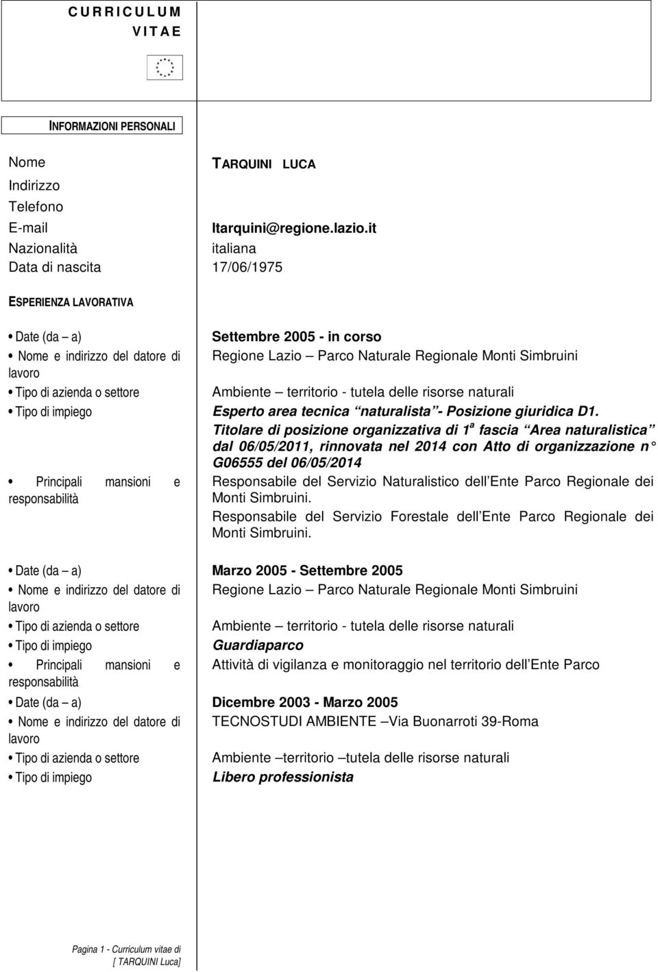 Tipo di azienda o settore Ambiente territorio - tutela delle risorse naturali Tipo di impiego Esperto area tecnica naturalista - Posizione giuridica D1.