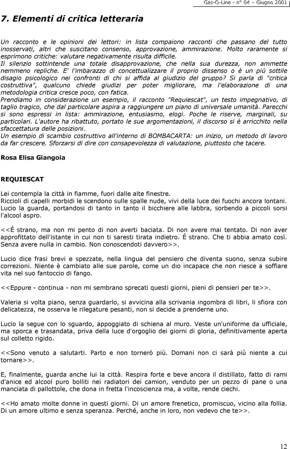 E' l'imbarazzo di concettualizzare il proprio dissenso o è un più sottile disagio psicologico nei confronti di chi si affida al giudizio del gruppo?