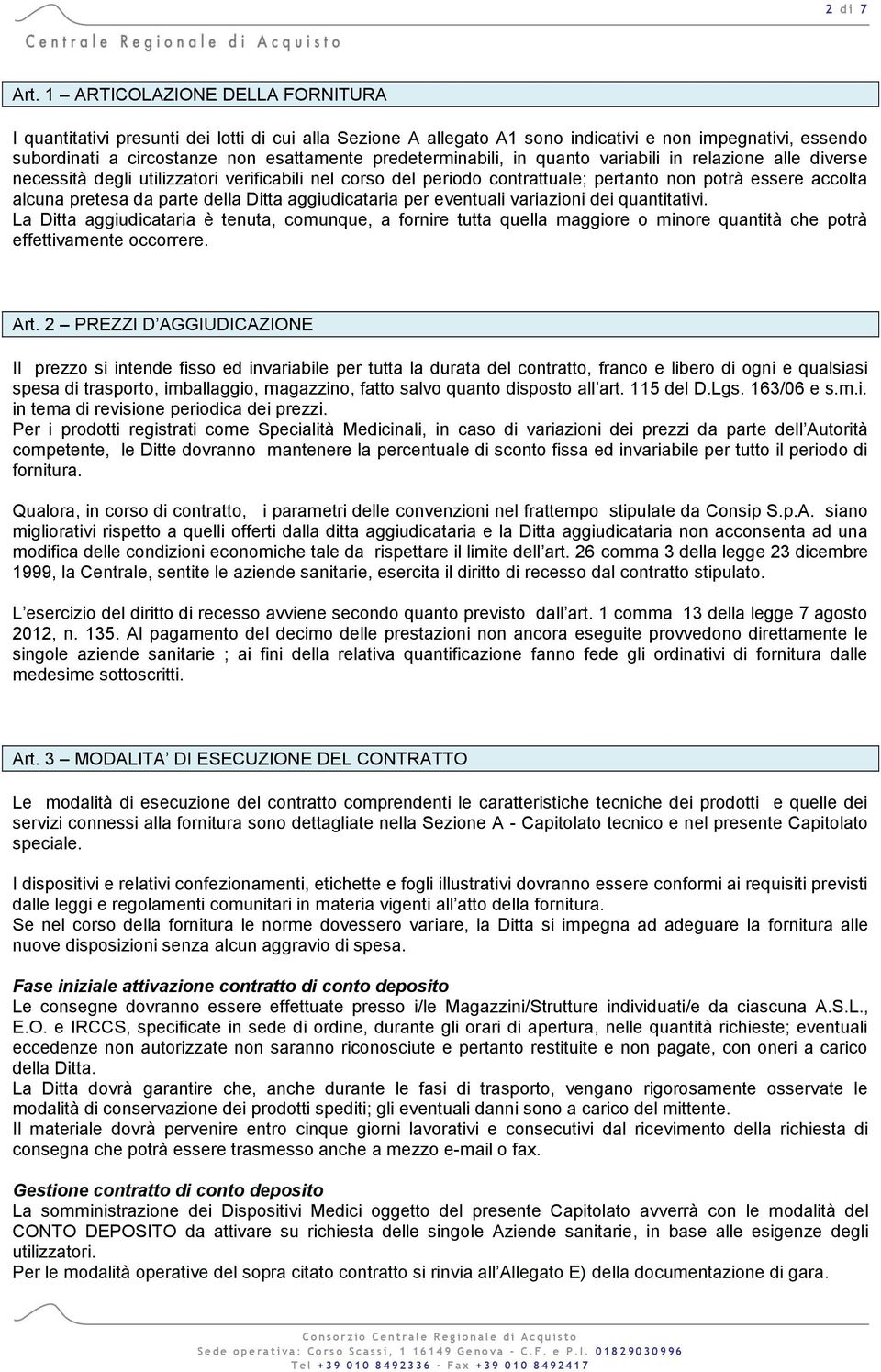 predeterminabili, in quanto variabili in relazione alle diverse necessità degli utilizzatori verificabili nel corso del periodo contrattuale; pertanto non potrà essere accolta alcuna pretesa da parte