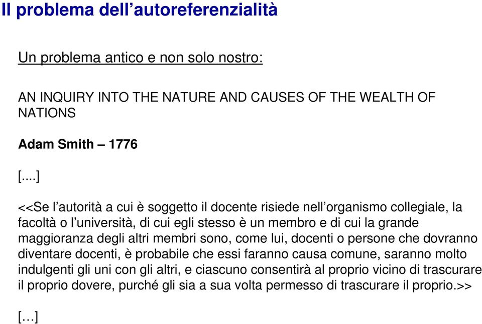 maggioranza degli altri membri sono, come lui, docenti o persone che dovranno diventare docenti, è probabile che essi faranno causa comune, saranno molto