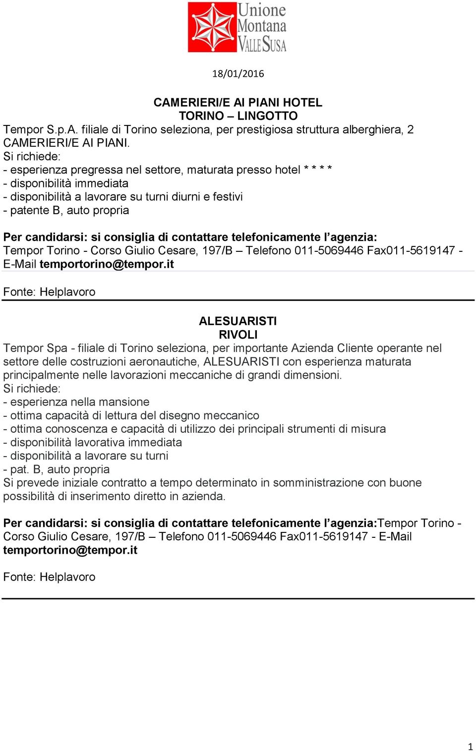 si consiglia di contattare telefonicamente l agenzia: Tempor Torino - Corso Giulio Cesare, 197/B Telefono 011-5069446 Fax011-5619147 - E-Mail temportorino@tempor.