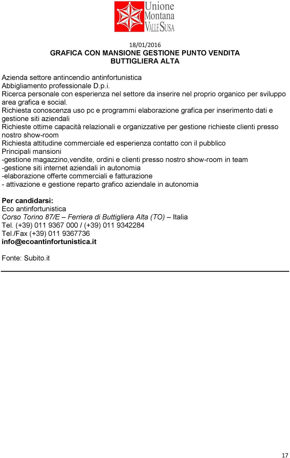 nostro show-room Richiesta attitudine commerciale ed esperienza contatto con il pubblico Principali mansioni -gestione magazzino,vendite, ordini e clienti presso nostro show-room in team -gestione