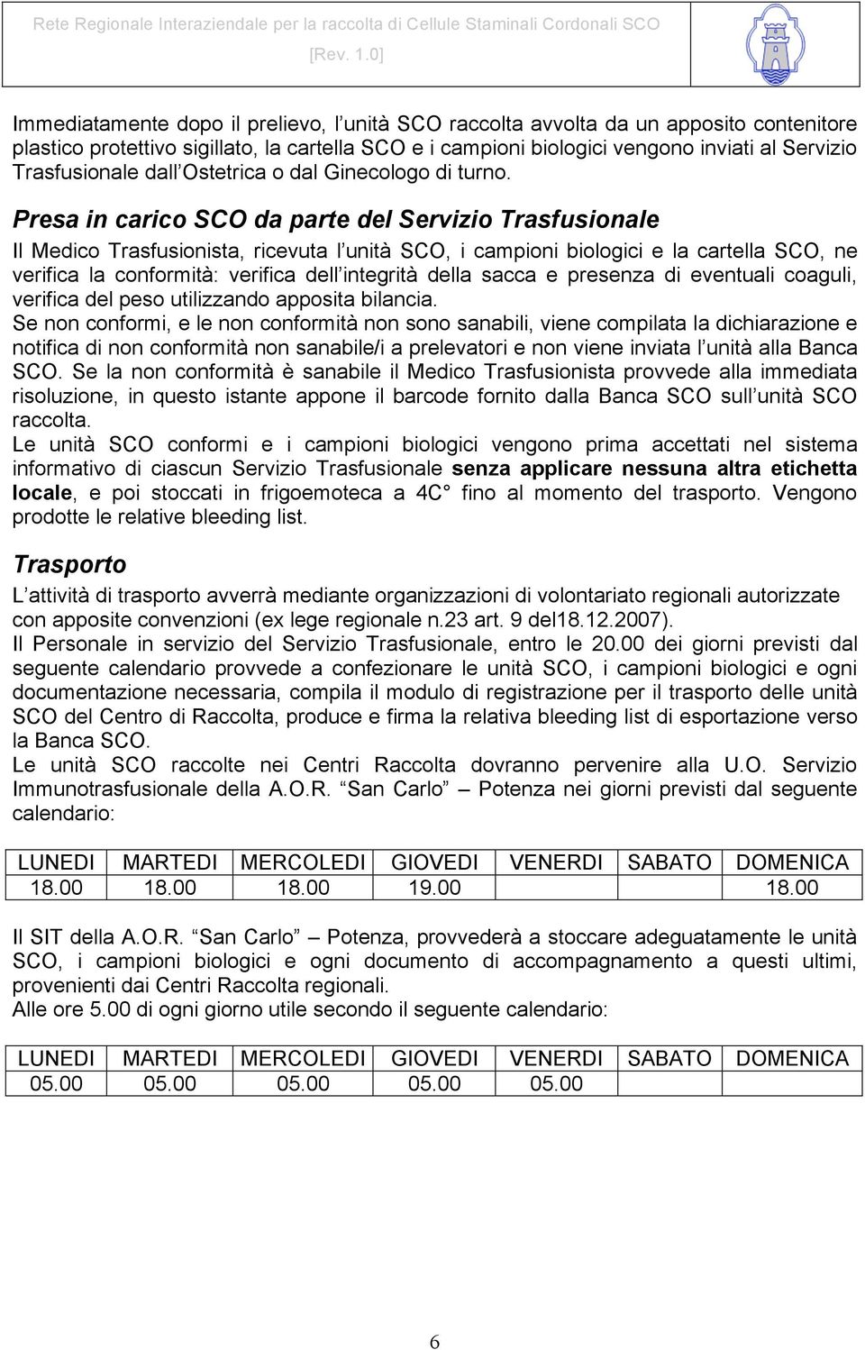 Presa in carico SCO da parte del Servizio Trasfusionale Il Medico Trasfusionista, ricevuta l unità SCO, i campioni biologici e la cartella SCO, ne verifica la conformità: verifica dell integrità