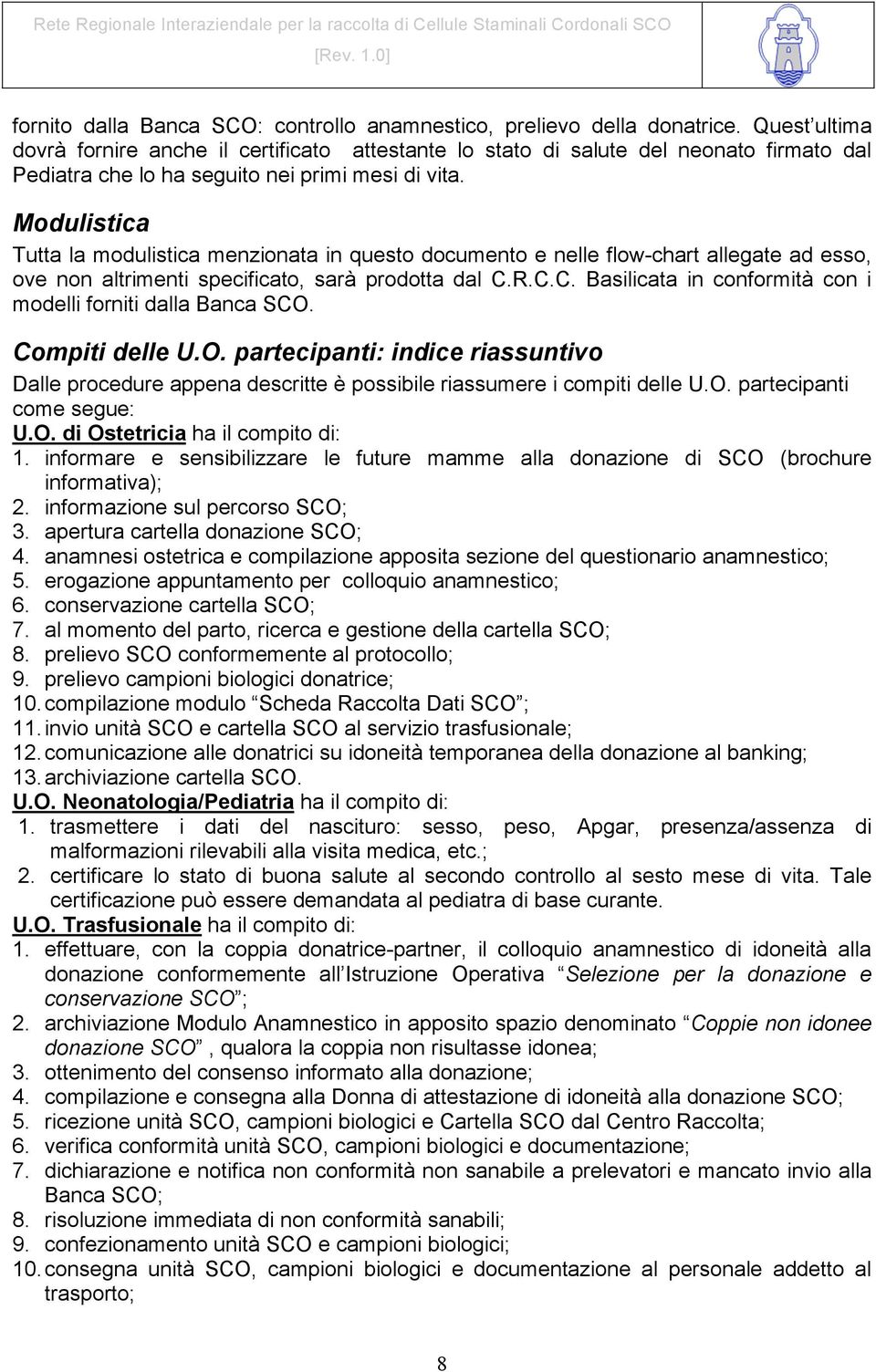 Modulistica Tutta la modulistica menzionata in questo documento e nelle flow-chart allegate ad esso, ove non altrimenti specificato, sarà prodotta dal C.