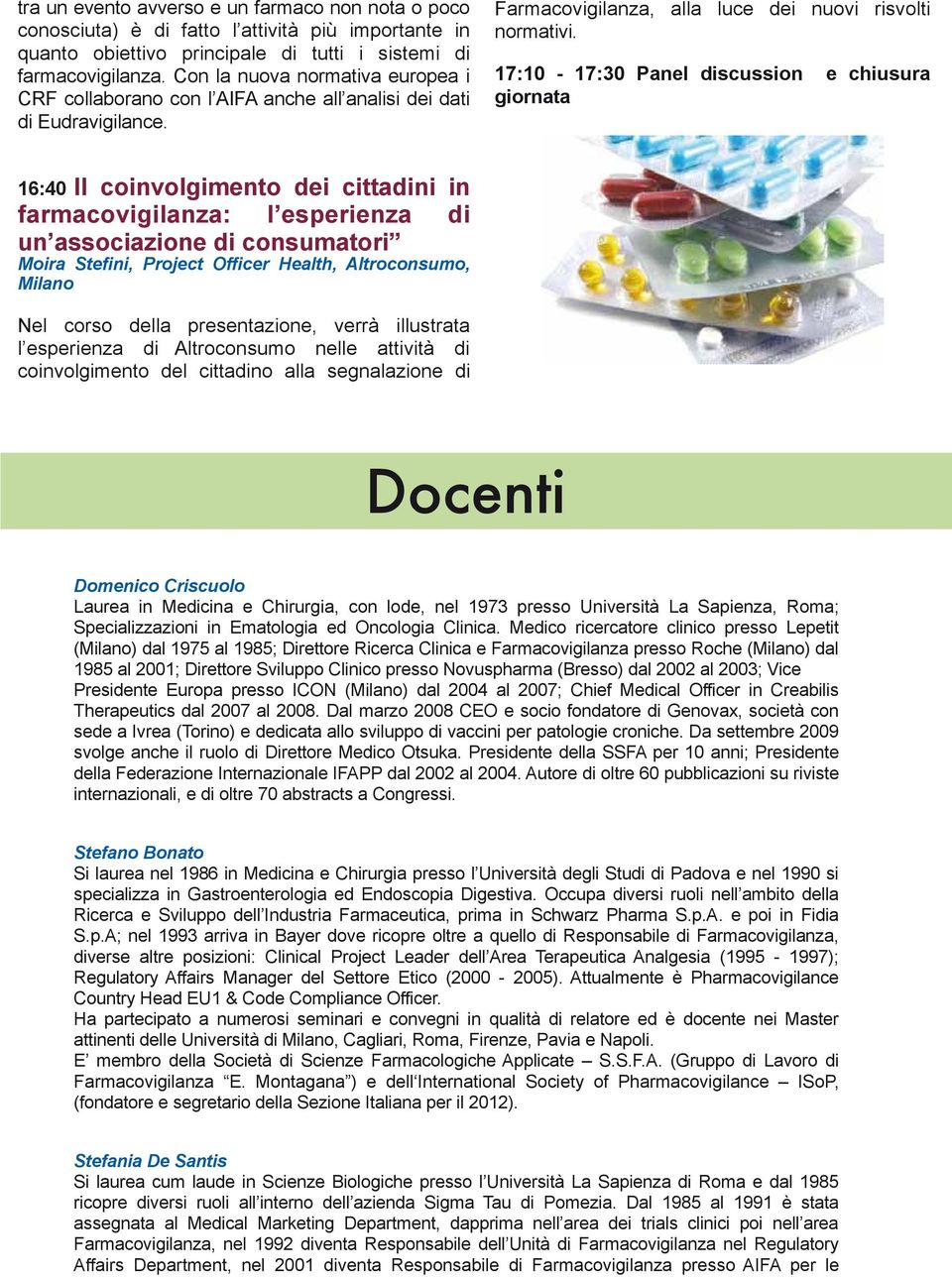 17:10-17:30 Panel discussion e chiusura giornata 16:40 Il coinvolgimento dei cittadini in farmacovigilanza: l esperienza di un associazione di consumatori Moira Stefini, Project Officer Health,