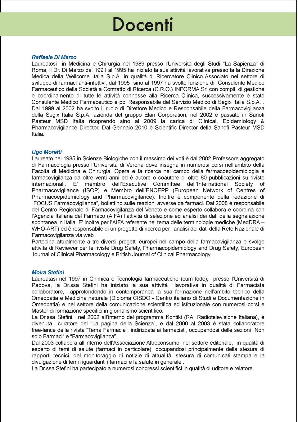 in qualità di Ricercatore Clinico Associato nel settore di sviluppo di farmaci anti-infettivi; dal 1995 sino al 1997 ha svolto funzione di Consulente Medico Farmaceutico della Società a Contratto di