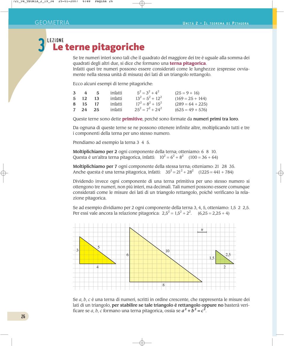 Infatti quei tre numeri possono essere considerati come le lunghezze (espresse ovviamente nella stessa unità di misura) dei lati di un triangolo rettangolo.