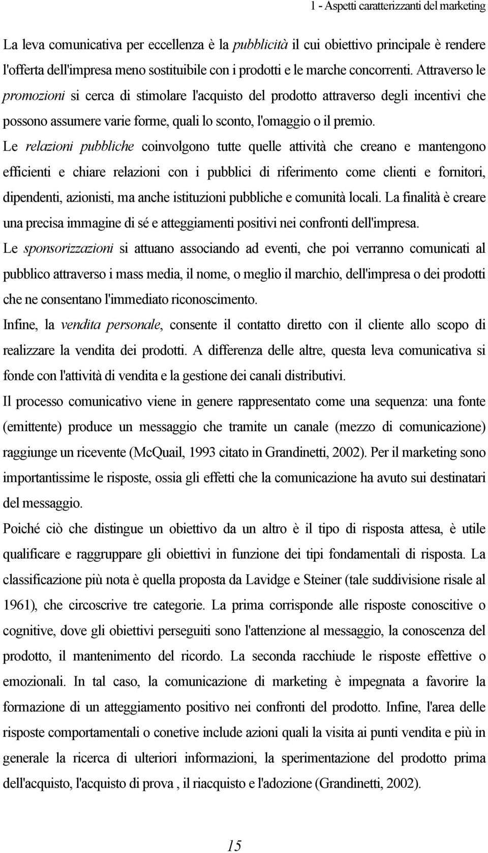 Le relazioni pubbliche coinvolgono tutte quelle attività che creano e mantengono efficienti e chiare relazioni con i pubblici di riferimento come clienti e fornitori, dipendenti, azionisti, ma anche