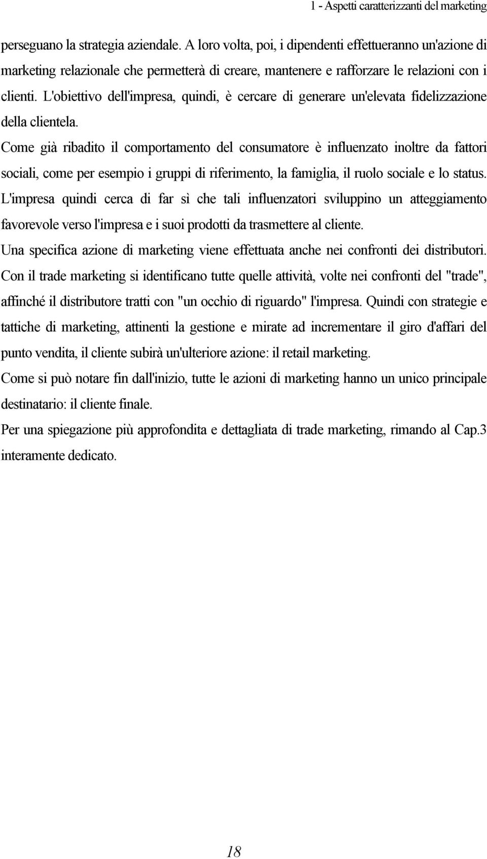 L'obiettivo dell'impresa, quindi, è cercare di generare un'elevata fidelizzazione della clientela.