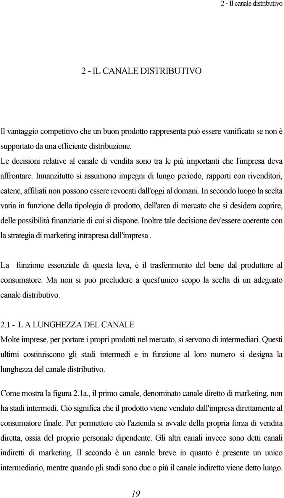 Innanzitutto si assumono impegni di lungo periodo, rapporti con rivenditori, catene, affiliati non possono essere revocati dall'oggi al domani.