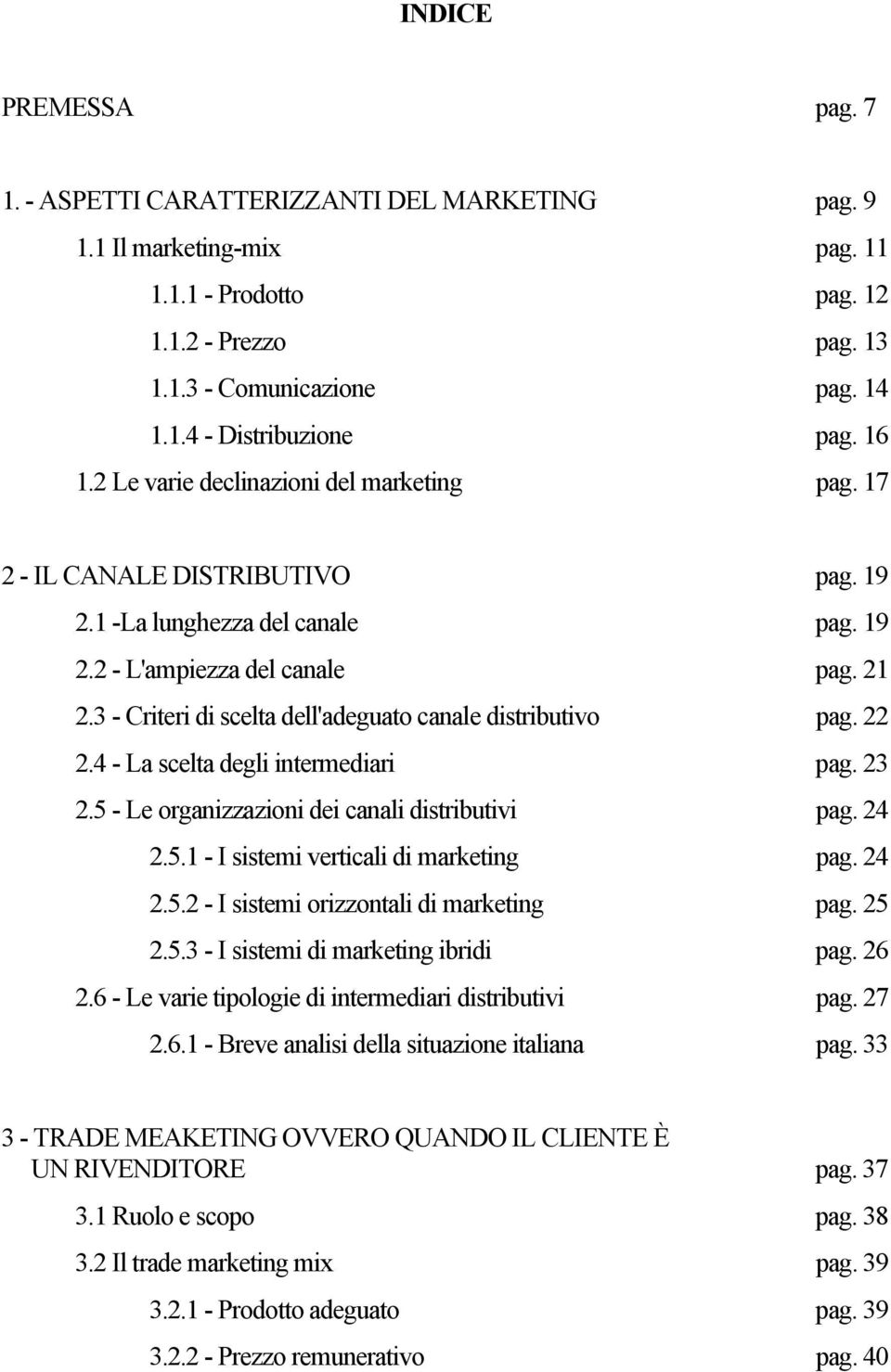 3 - Criteri di scelta dell'adeguato canale distributivo pag. 22 2.4 - La scelta degli intermediari pag. 23 2.5 - Le organizzazioni dei canali distributivi pag. 24 2.5.1 - I sistemi verticali di marketing pag.