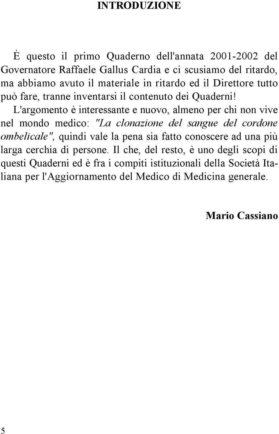 L'argomento è interessante e nuovo, almeno per chi non vive nel mondo medico: "La clonazione del sangue del cordone ombelicale", quindi vale la pena sia fatto