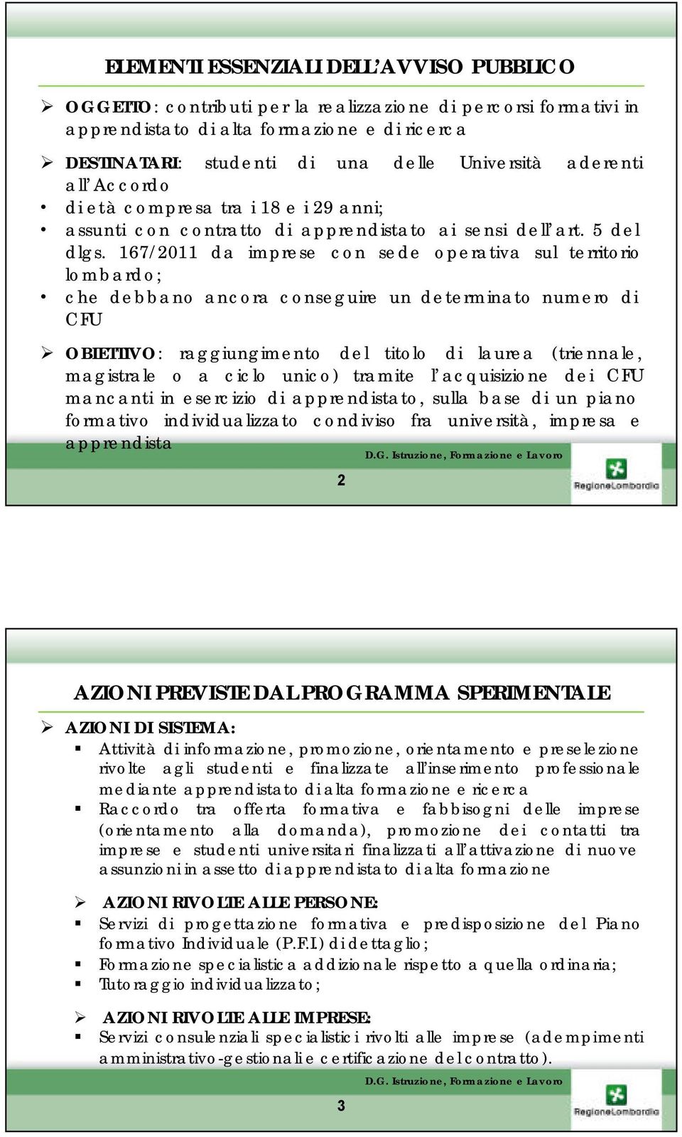 167/2011 da imprese con sede operativa sul territorio lombardo; che debbano ancora conseguire un determinato numero di CFU OBIETTIVO: raggiungimento del titolo di laurea (triennale, magistrale o a