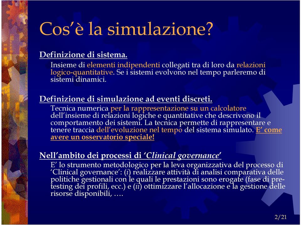 La tecnica permette di rappresentare e tenere traccia dell evoluzione nel tempo del sistema simulato. E come avere un osservatorio speciale!