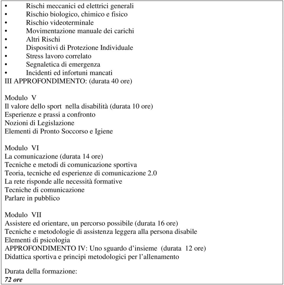 Nozioni di Legislazione Elementi di Pronto Soccorso e Igiene Modulo VI La comunicazione (durata 14 ore) Tecniche e metodi di comunicazione sportiva Teoria, tecniche ed esperienze di comunicazione 2.