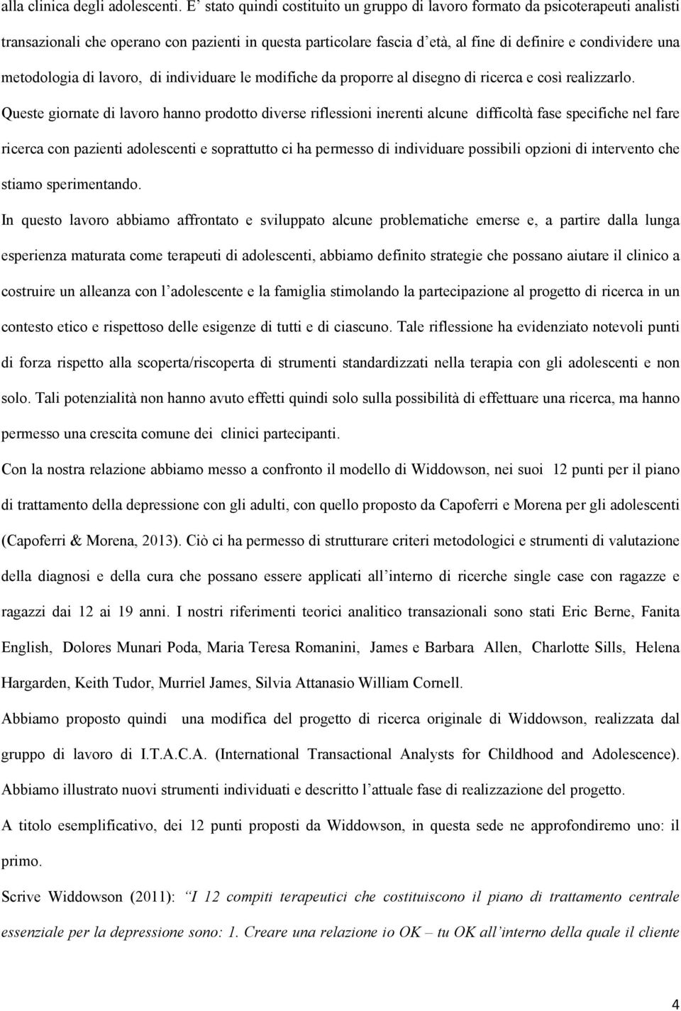 metodologia di lavoro, di individuare le modifiche da proporre al disegno di ricerca e così realizzarlo.